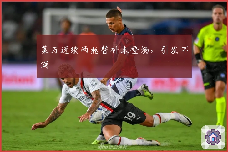 莱万连续两轮替补未登场，引发不满