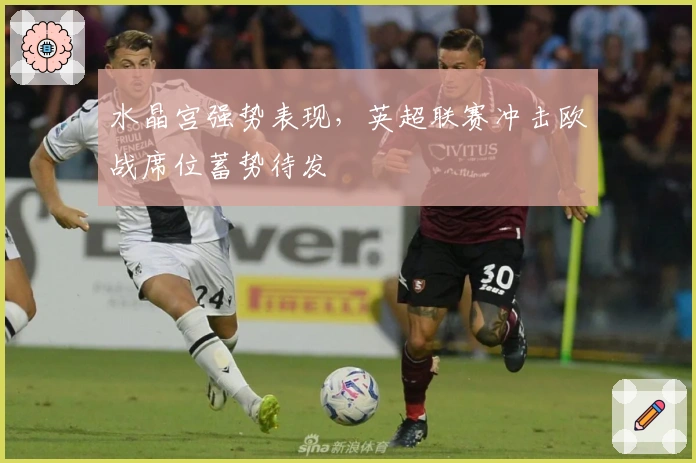 水晶宫强势表现，英超联赛冲击欧战席位蓄势待发