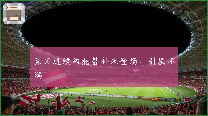 莱万连续两轮替补未登场，引发不满