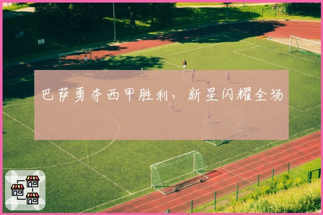 巴萨勇夺西甲胜利，新星闪耀全场