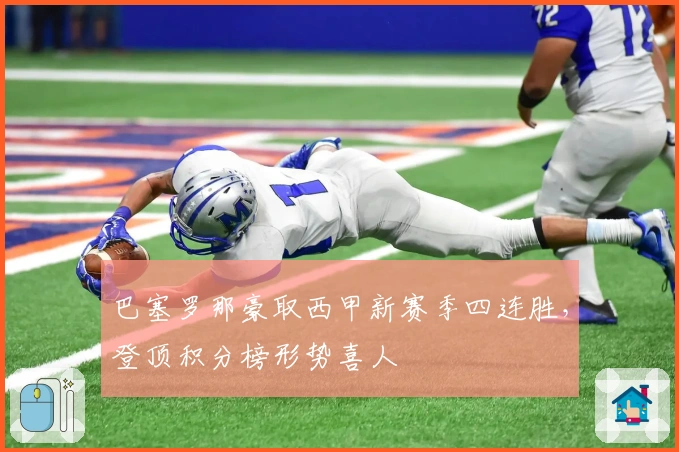巴塞罗那豪取西甲新赛季四连胜，登顶积分榜形势喜人